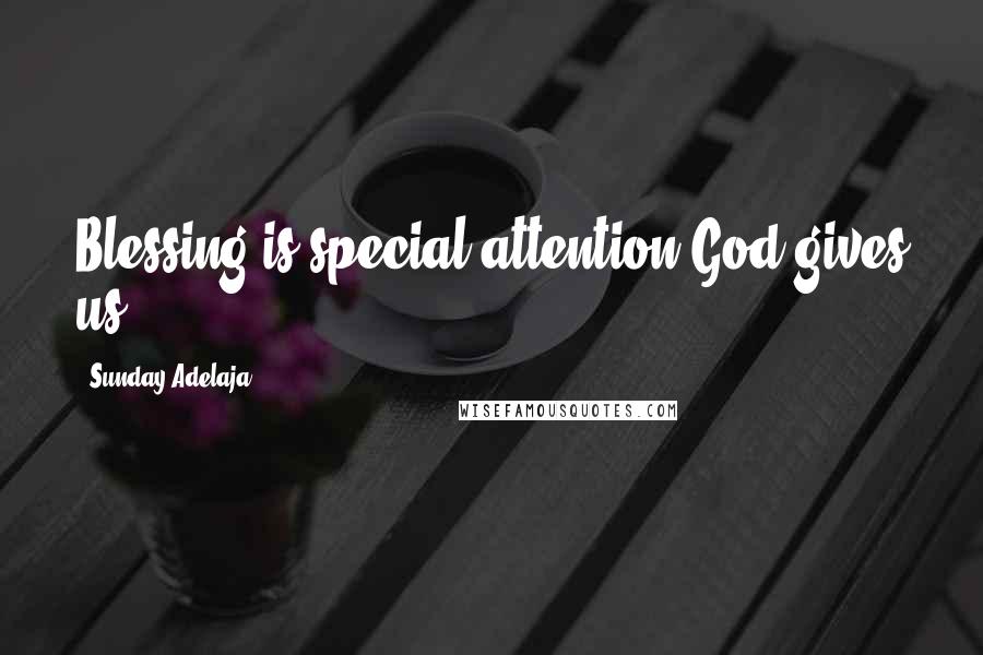 Sunday Adelaja Quotes: Blessing is special attention God gives us