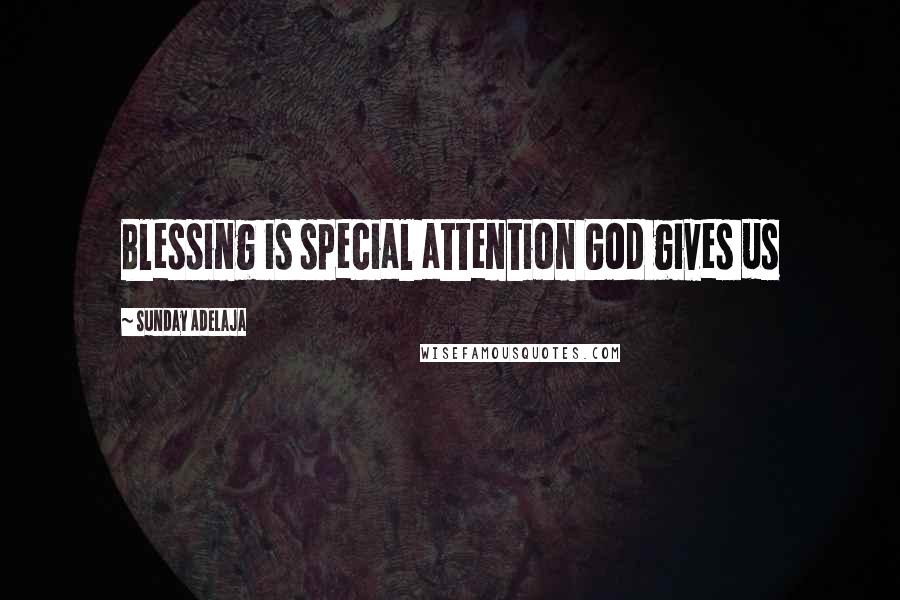 Sunday Adelaja Quotes: Blessing is special attention God gives us