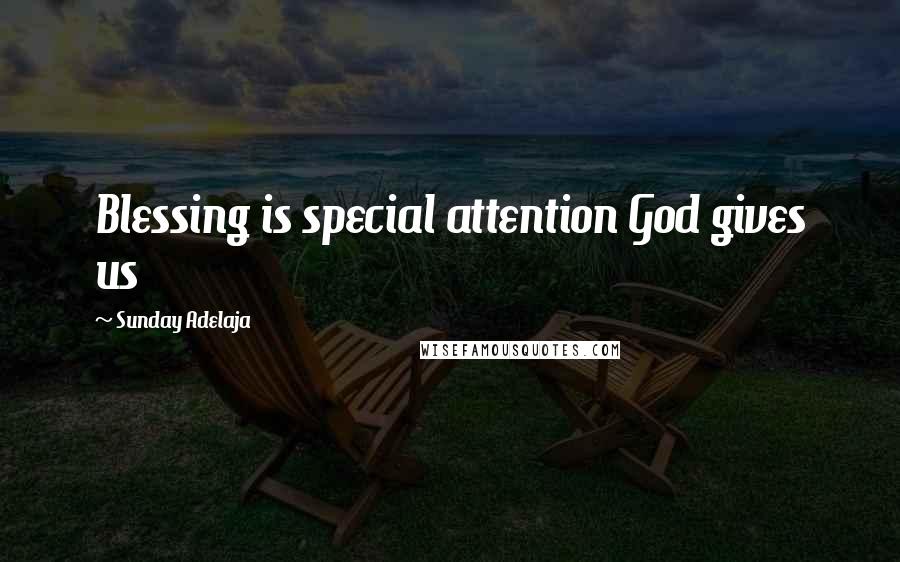 Sunday Adelaja Quotes: Blessing is special attention God gives us