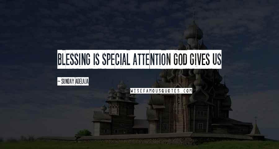 Sunday Adelaja Quotes: Blessing is special attention God gives us