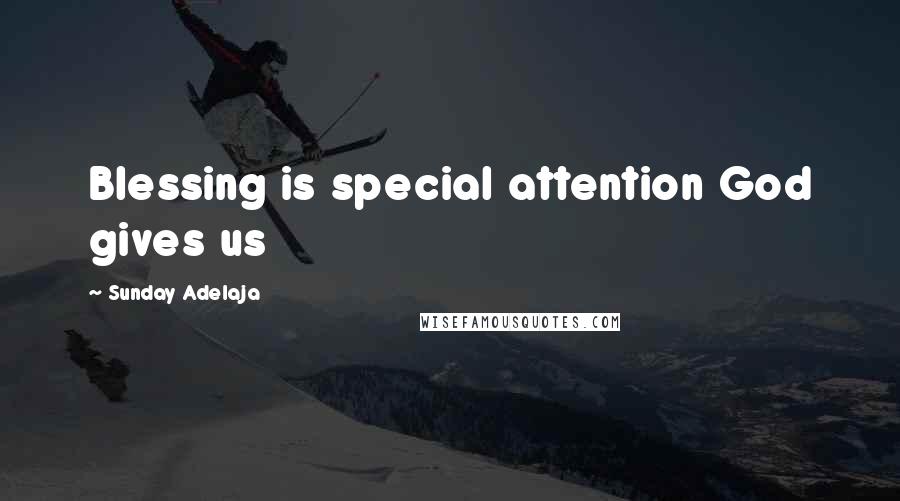 Sunday Adelaja Quotes: Blessing is special attention God gives us