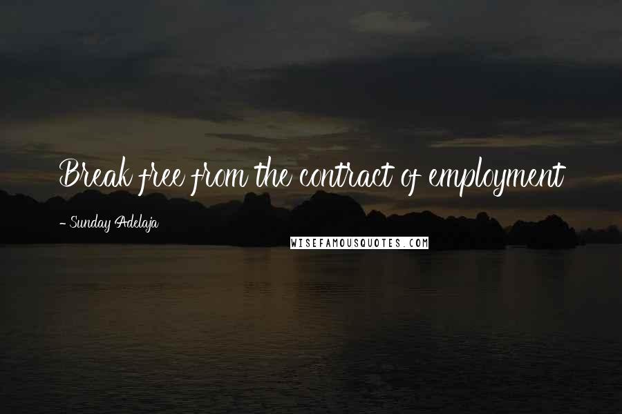 Sunday Adelaja Quotes: Break free from the contract of employment