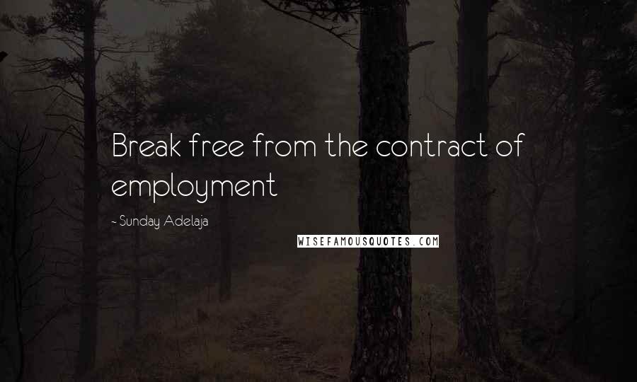 Sunday Adelaja Quotes: Break free from the contract of employment