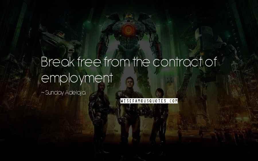 Sunday Adelaja Quotes: Break free from the contract of employment