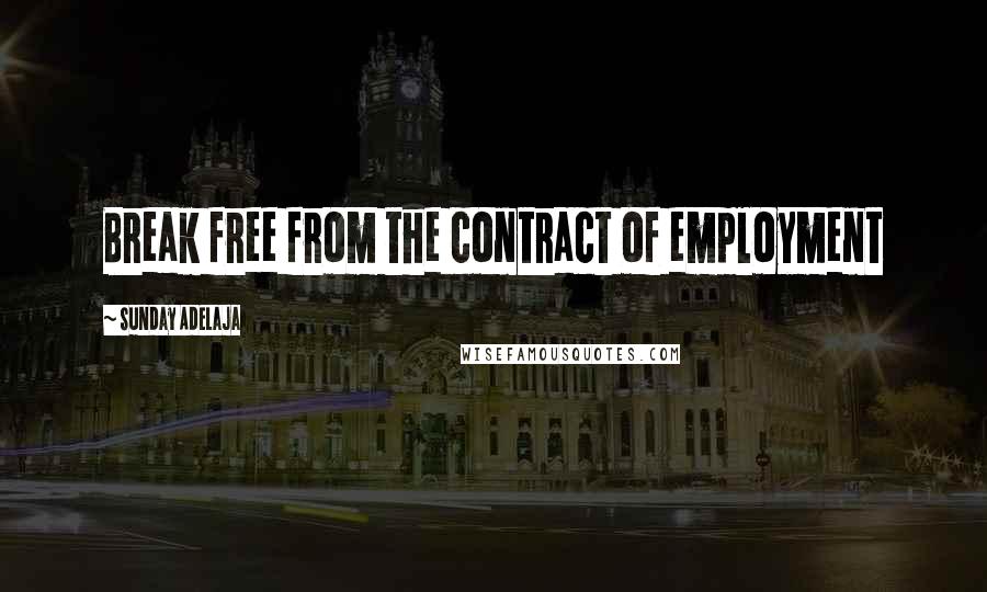 Sunday Adelaja Quotes: Break free from the contract of employment