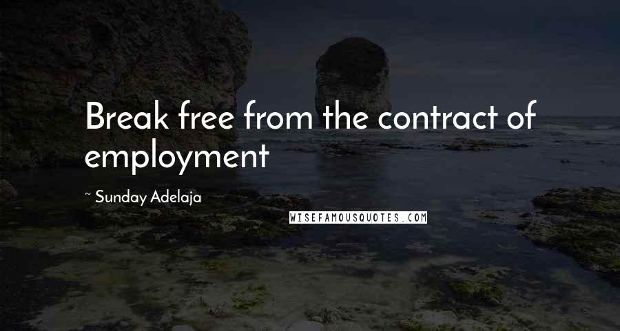 Sunday Adelaja Quotes: Break free from the contract of employment