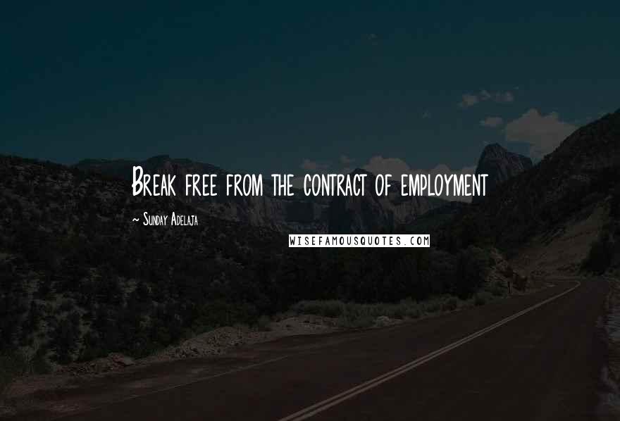 Sunday Adelaja Quotes: Break free from the contract of employment