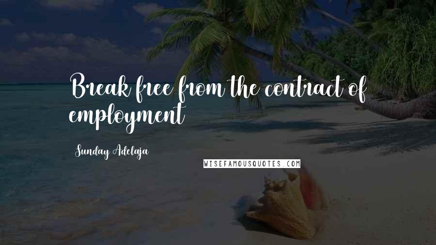 Sunday Adelaja Quotes: Break free from the contract of employment