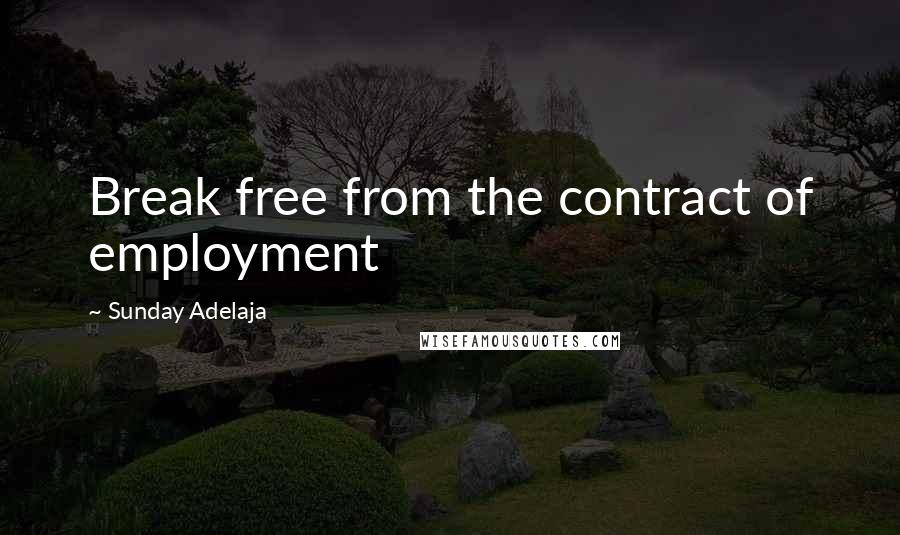 Sunday Adelaja Quotes: Break free from the contract of employment