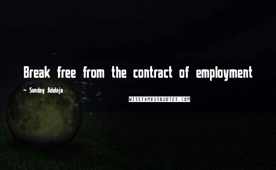 Sunday Adelaja Quotes: Break free from the contract of employment