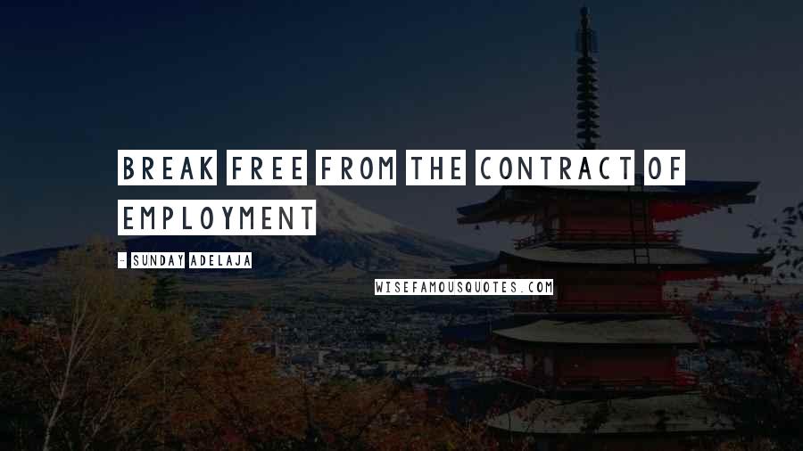 Sunday Adelaja Quotes: Break free from the contract of employment
