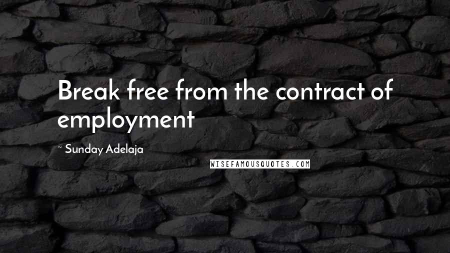 Sunday Adelaja Quotes: Break free from the contract of employment
