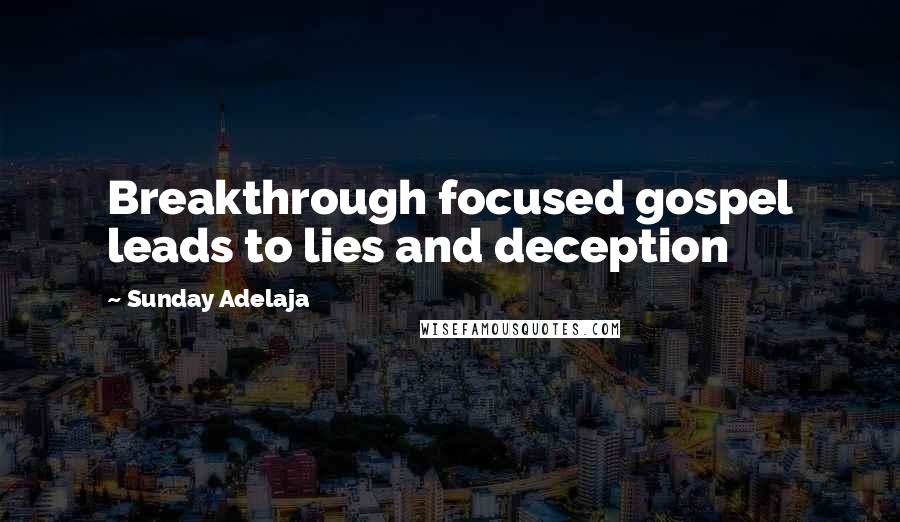 Sunday Adelaja Quotes: Breakthrough focused gospel leads to lies and deception