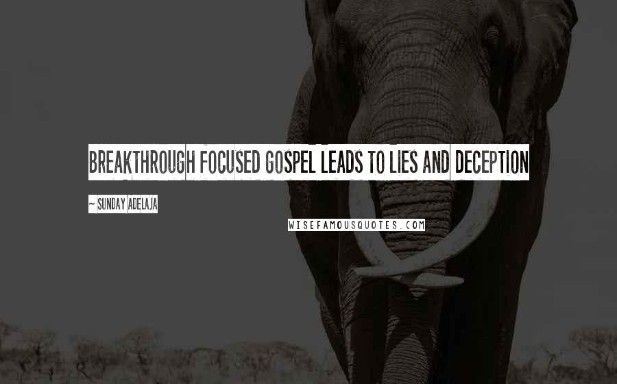 Sunday Adelaja Quotes: Breakthrough focused gospel leads to lies and deception