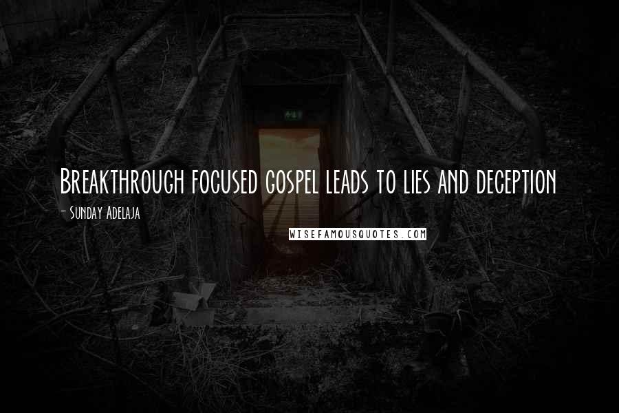 Sunday Adelaja Quotes: Breakthrough focused gospel leads to lies and deception