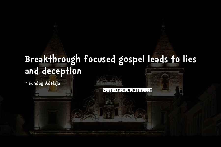 Sunday Adelaja Quotes: Breakthrough focused gospel leads to lies and deception