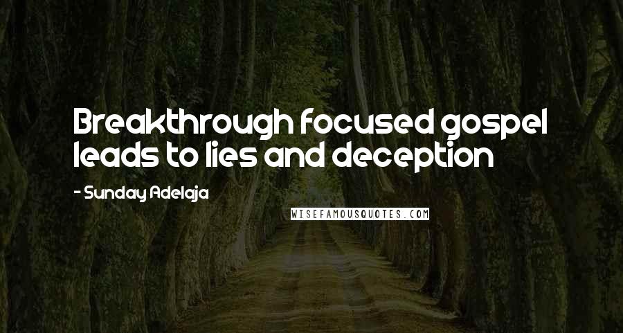 Sunday Adelaja Quotes: Breakthrough focused gospel leads to lies and deception