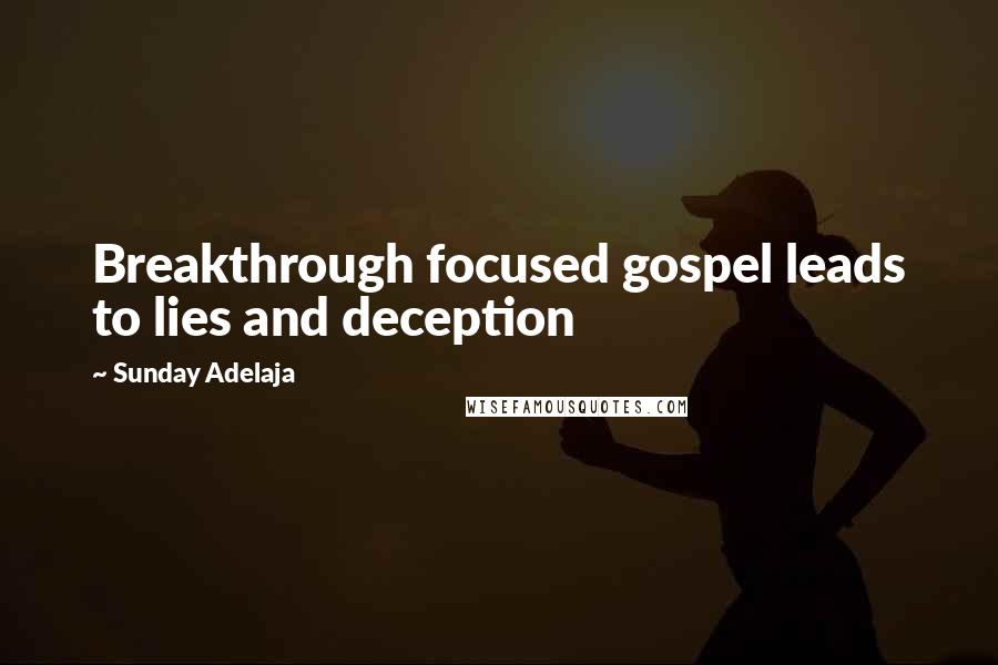 Sunday Adelaja Quotes: Breakthrough focused gospel leads to lies and deception