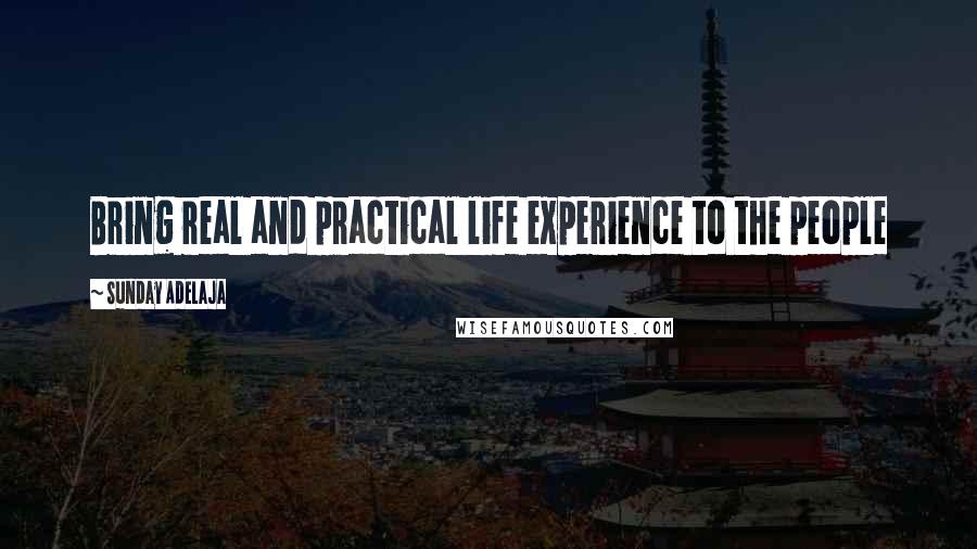 Sunday Adelaja Quotes: Bring real and practical life experience to the people