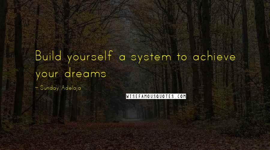 Sunday Adelaja Quotes: Build yourself a system to achieve your dreams