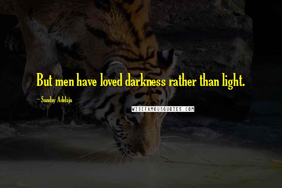 Sunday Adelaja Quotes: But men have loved darkness rather than light.