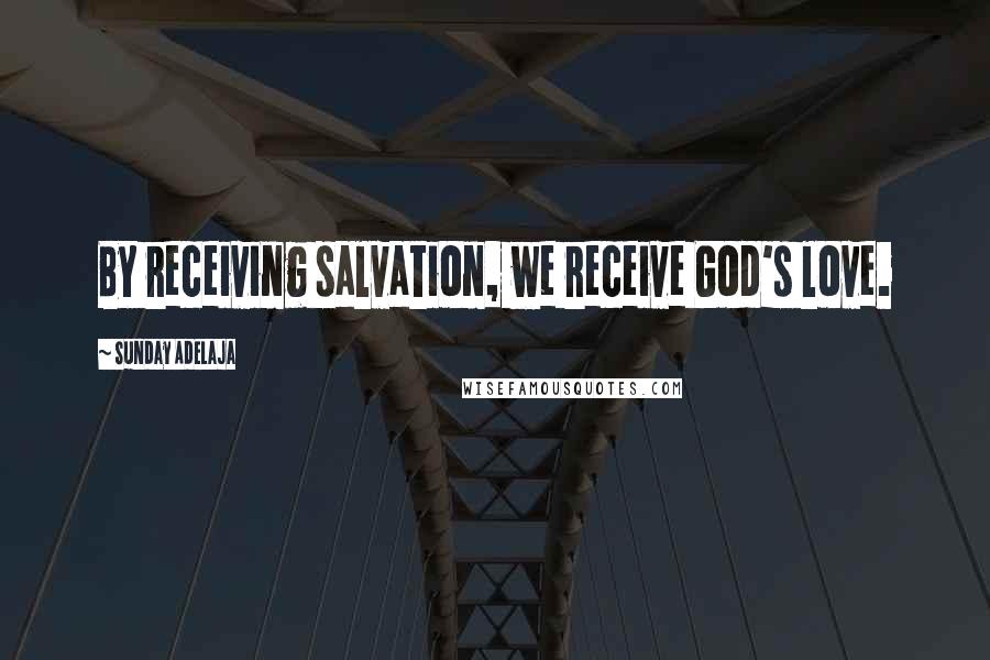 Sunday Adelaja Quotes: By receiving salvation, we receive God's love.