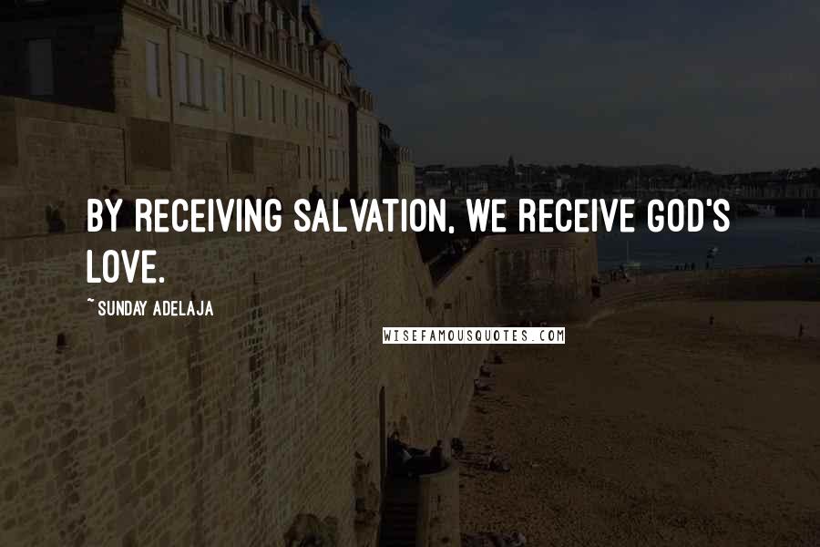Sunday Adelaja Quotes: By receiving salvation, we receive God's love.