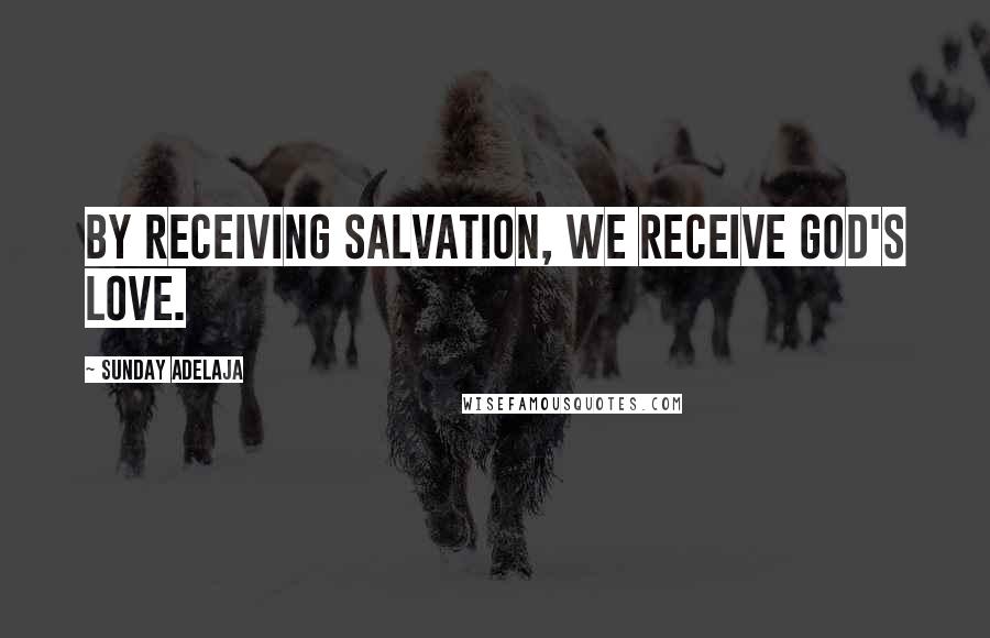 Sunday Adelaja Quotes: By receiving salvation, we receive God's love.