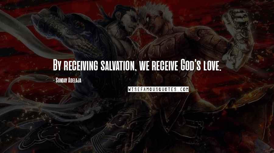 Sunday Adelaja Quotes: By receiving salvation, we receive God's love.