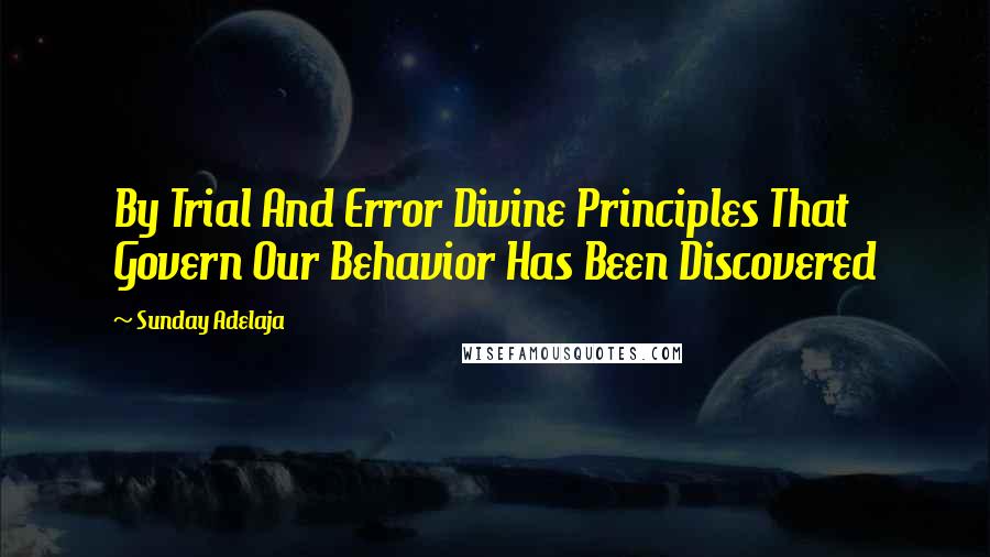 Sunday Adelaja Quotes: By Trial And Error Divine Principles That Govern Our Behavior Has Been Discovered