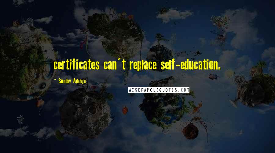 Sunday Adelaja Quotes: certificates can't replace self-education.