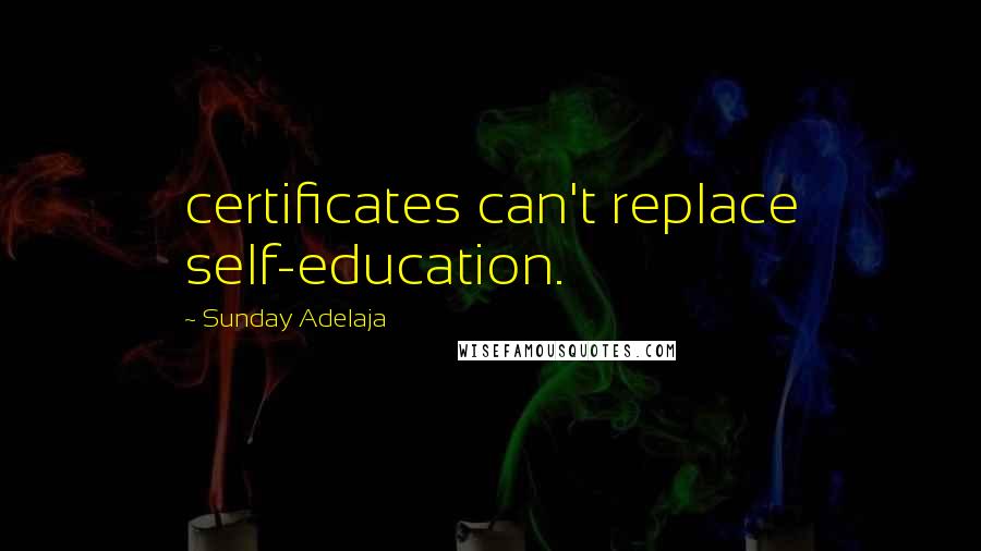 Sunday Adelaja Quotes: certificates can't replace self-education.