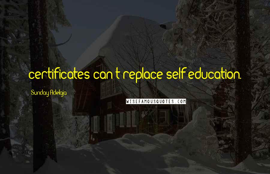 Sunday Adelaja Quotes: certificates can't replace self-education.