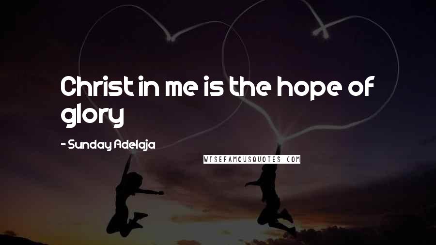 Sunday Adelaja Quotes: Christ in me is the hope of glory