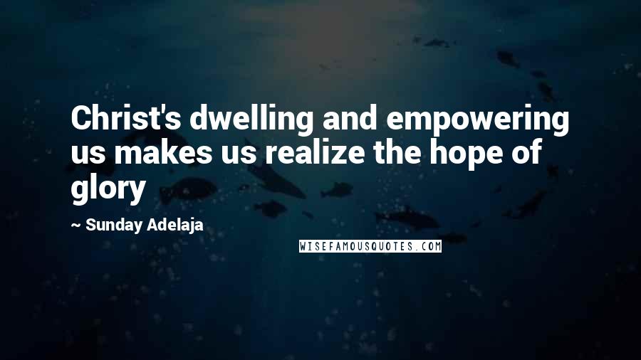 Sunday Adelaja Quotes: Christ's dwelling and empowering us makes us realize the hope of glory