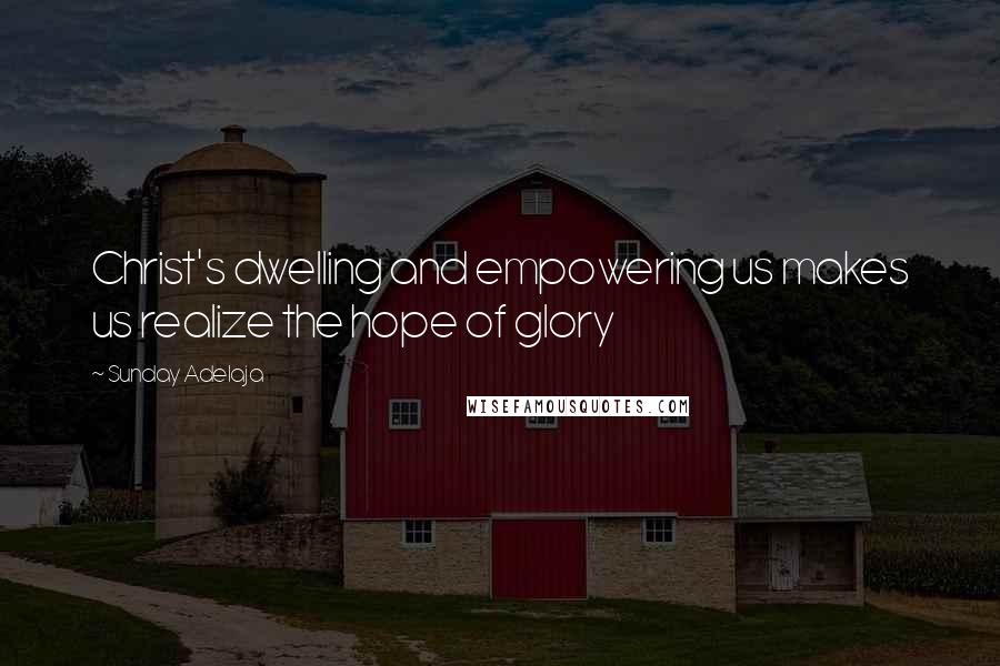 Sunday Adelaja Quotes: Christ's dwelling and empowering us makes us realize the hope of glory