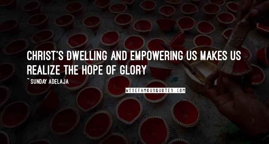 Sunday Adelaja Quotes: Christ's dwelling and empowering us makes us realize the hope of glory