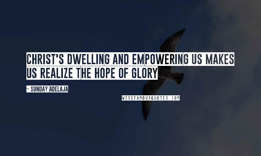 Sunday Adelaja Quotes: Christ's dwelling and empowering us makes us realize the hope of glory