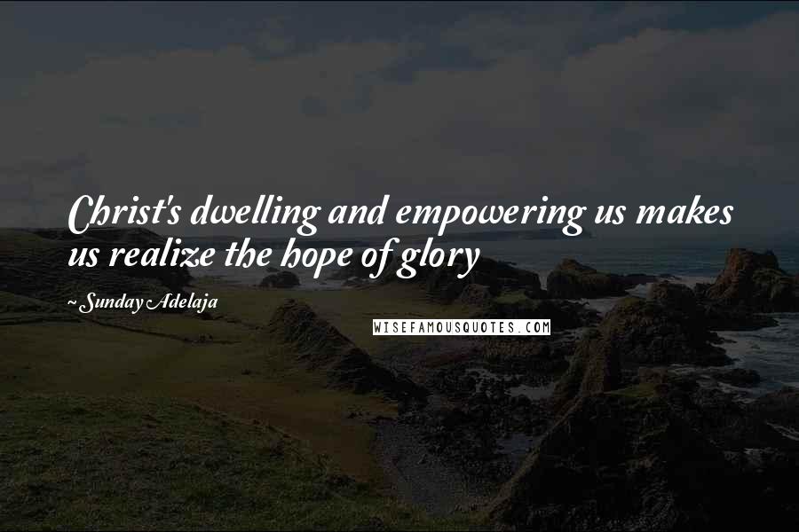 Sunday Adelaja Quotes: Christ's dwelling and empowering us makes us realize the hope of glory