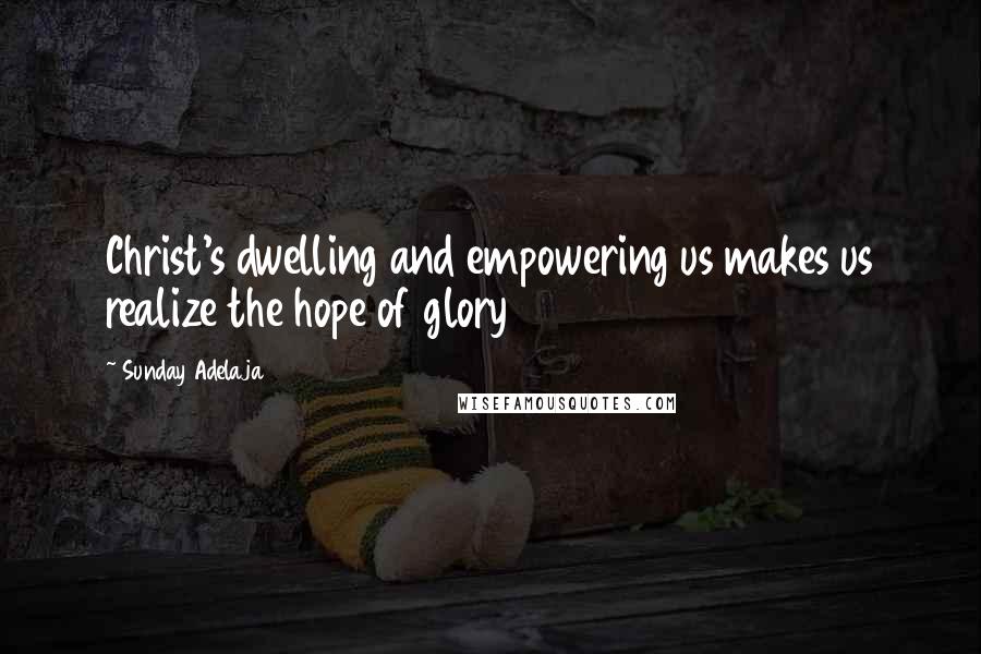 Sunday Adelaja Quotes: Christ's dwelling and empowering us makes us realize the hope of glory