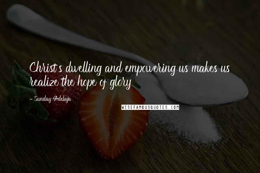 Sunday Adelaja Quotes: Christ's dwelling and empowering us makes us realize the hope of glory