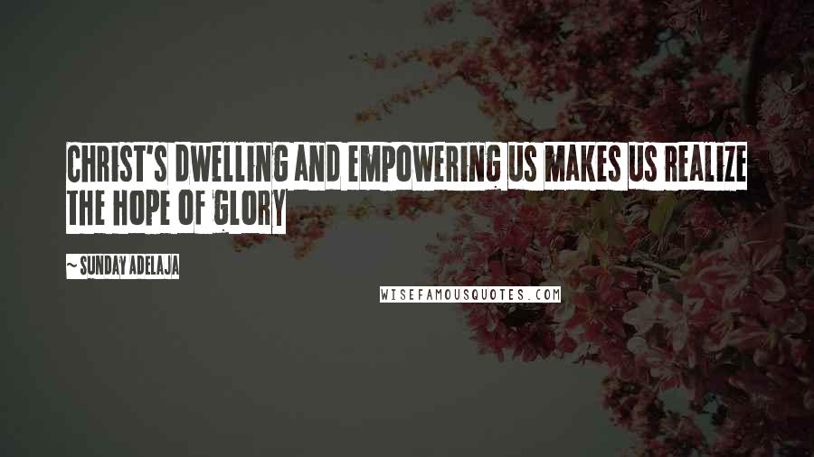 Sunday Adelaja Quotes: Christ's dwelling and empowering us makes us realize the hope of glory