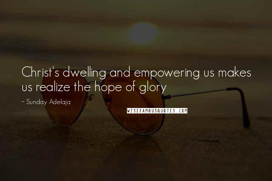 Sunday Adelaja Quotes: Christ's dwelling and empowering us makes us realize the hope of glory