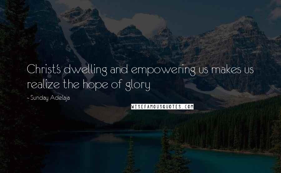 Sunday Adelaja Quotes: Christ's dwelling and empowering us makes us realize the hope of glory