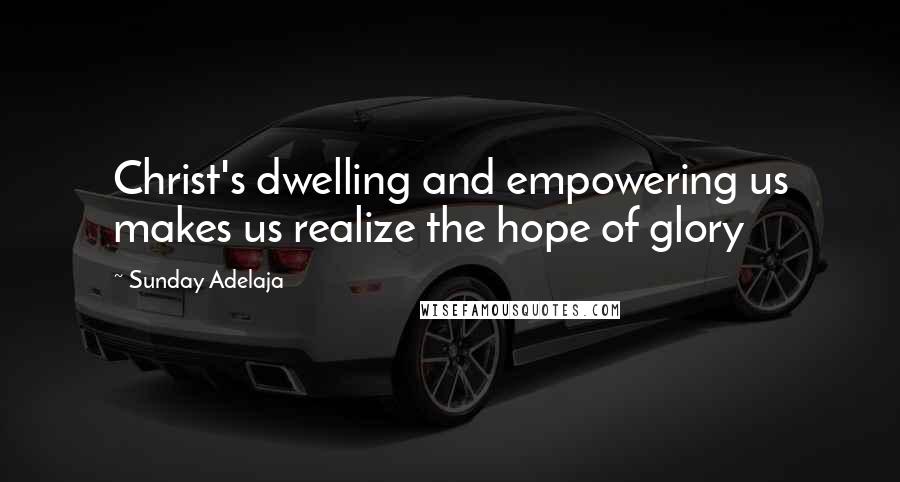 Sunday Adelaja Quotes: Christ's dwelling and empowering us makes us realize the hope of glory