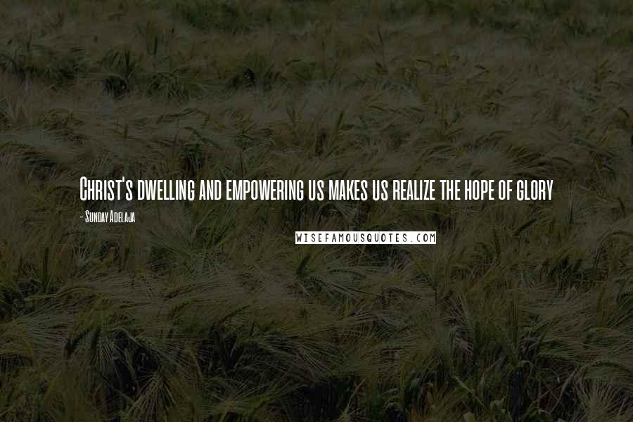 Sunday Adelaja Quotes: Christ's dwelling and empowering us makes us realize the hope of glory
