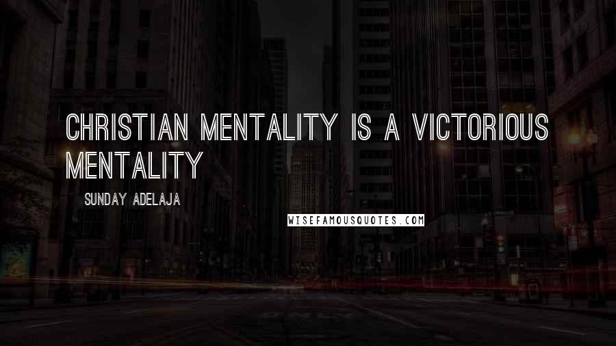 Sunday Adelaja Quotes: Christian mentality is a victorious mentality