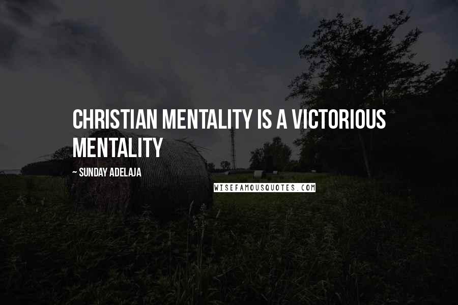 Sunday Adelaja Quotes: Christian mentality is a victorious mentality