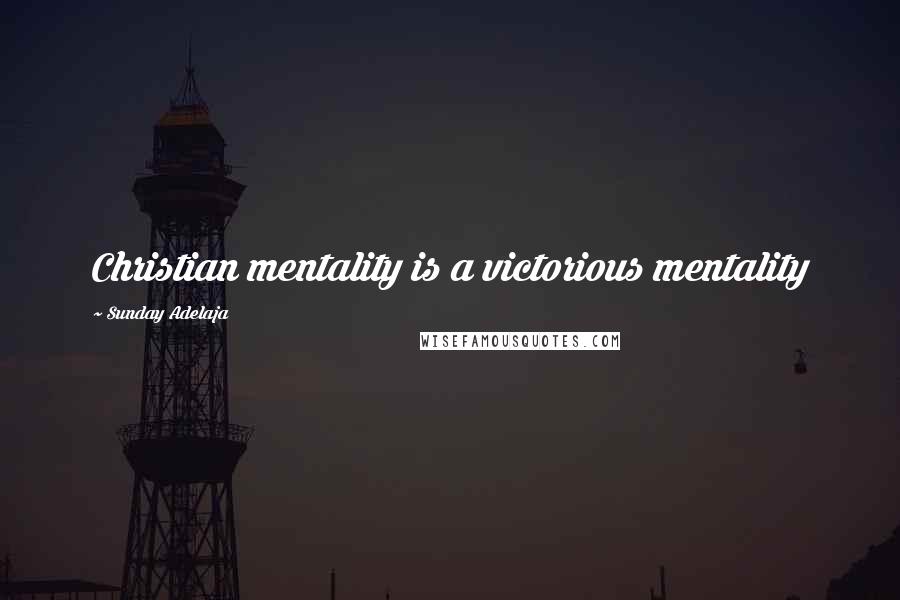 Sunday Adelaja Quotes: Christian mentality is a victorious mentality