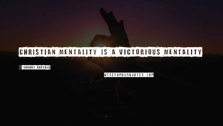 Sunday Adelaja Quotes: Christian mentality is a victorious mentality